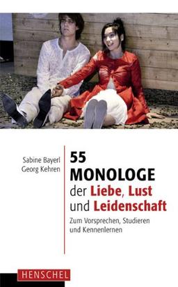 55 Monologe der Liebe, Lust und Leidenschaft: Zum Vorsprechen, Studieren und Kennenlernen