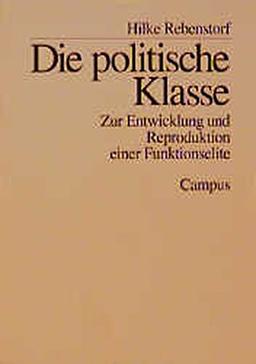 Die politische Klasse: Zur Entwicklung und Reproduktion einer Funktionselite (Campus Forschung)