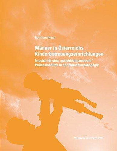 Männer in Österreichs Kinderbetreuungseinrichtungen: Impulse für eine "geschlechtsneutrale" Professionalität in der Elementarpädagogik