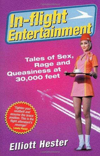 In-Flight Entertainment: Tales of Sex, Rage & Queasiness at 30,000 feet: Tales of Sex, Rage and Queasiness at 30, 000 Feet