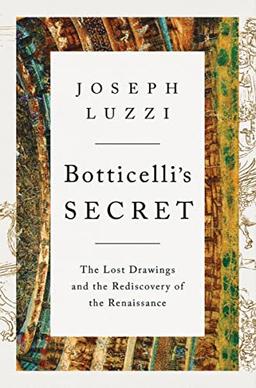 Botticelli's Secret: The Lost Drawings and the Discovery of the Renaissance