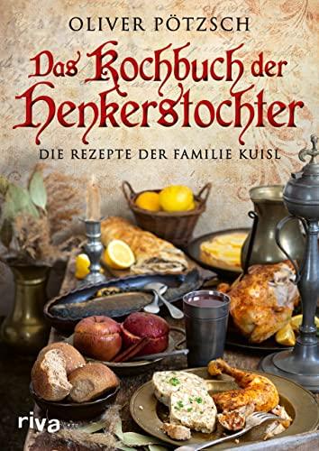 Das Kochbuch der Henkerstochter: Die Rezepte der Familie Kuisl. Historische Gerichte aus der Welt von Henker Jakob und Magdalena zum Nachkochen. Offizielles Kochbuch zur erfolgreichen Bestsellerreihe