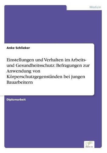 Einstellungen und Verhalten im Arbeits- und Gesundheitsschutz: Befragungen zur Anwendung von Körperschutzgegenständen bei jungen Bauarbeitern