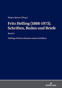 Fritz Helling (1888-1973). Schriften, Reden und Briefe: Band 3: Hellings Werk im Kontext seines Schaffens