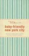 The Lilaguide: Baby-Friendly New York City: New Parent Survival Guide to Shopping, Activities, Restaurants, and More...