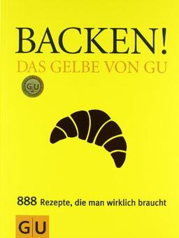 Backen! Das Gelbe von GU: Das Gelbe von GU. 888 Rezepte, die man wirklich braucht (Die GU Grundkochbücher)