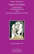 Angst zu trauern. Trauerabwehr in Bindungstheorie und psychotherapeutischer Praxis (Leben Lernen 169)