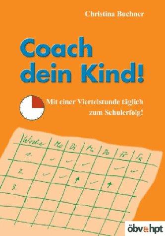 Coach dein Kind! Mit einer Viertelstunde täglich zum Schulerfolg!