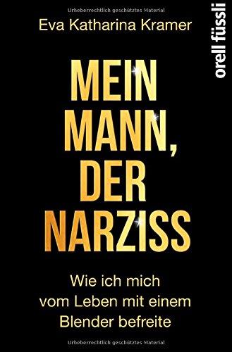 Mein Mann, der Narziss: Wie ich mich vom Leben mit einem Blender befreite