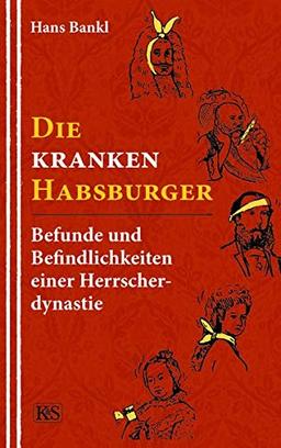 Die kranken Habsburger: Befunde und Befindlichkeiten einer Herrscherdynastie