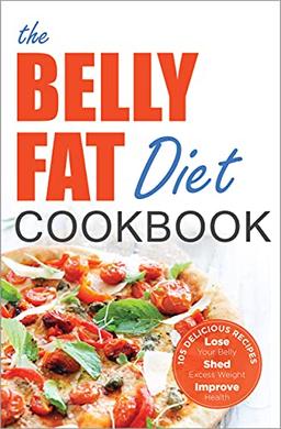 The Belly Fat Diet Cookbook: 105 Easy and Delicious Recipes to Lose Your Belly, Shed Excess Weight, Improve Health