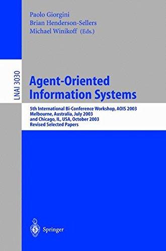 Agent-Oriented Information Systems: 5th International Bi-Conference Workshop, AOIS 2003, Melbourne, Australia, July 14, 2003 and Chicago, IL, USA, ... Papers (Lecture Notes in Computer Science)