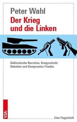 Der Krieg und die Linken: Bellizistische Narrative, Kriegsschuld-Debatten und Kompromiss-Frieden