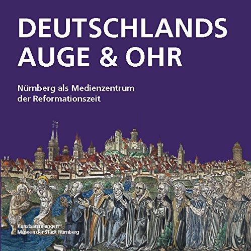 Deutschlands Auge & Ohr: Nürnberg als Medienzentrum der Reformationszeit