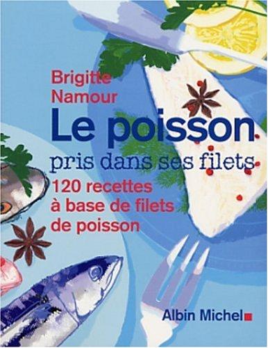 Le poisson pris dans ses filets : 120 recettes à base de filets de poisson