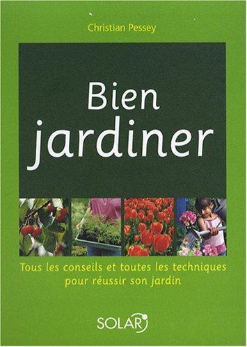 Bien jardiner : tous les conseils et toutes les techniques pour réussir son jardin