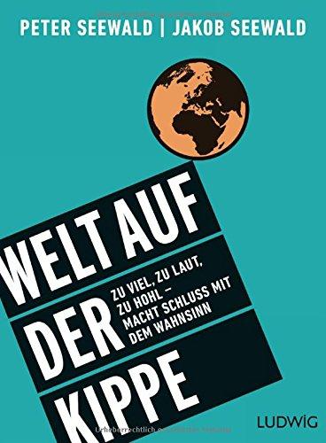 Welt auf der Kippe: Zu viel, zu laut, zu hohl - macht Schluss mit dem Wahnsinn