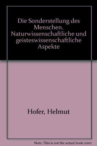 Die Sonderstellung des Menschen. Naturwissenschaftliche und geisteswissenschaftliche Aspekte