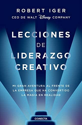 Lecciones de Liderazgo Creativo. Mi Gran Aventura Al Frente de la Empresa Que Ha Convertido La Magia En Realidad / The Ride of a Lifetime (Conecta)