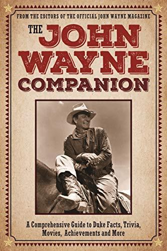 The John Wayne Companion: A Comprehensive Guide to Duke's Movies, Quotes, Achievements and More: A Comprehensive Guide to Duke Facts, Trivia, Movies, Achievements and More