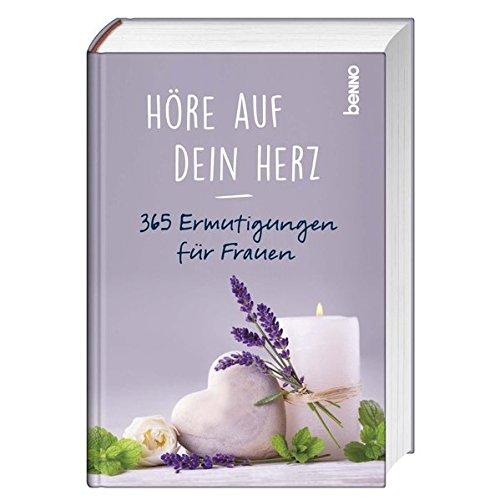 Höre auf dein Herz: 365 Ermutigungen für Frauen