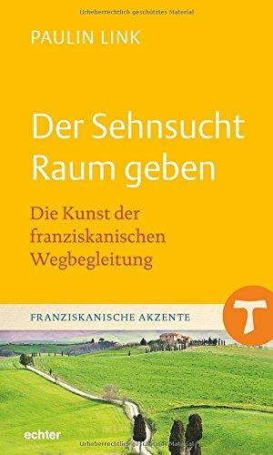 Der Sehnsucht Raum geben: Die Kunst der franziskanischen Wegbegleitung (Franziskanische Akzente, Bd. 14)