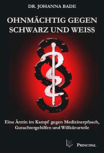 Ohnmächtig gegen Schwarz und Weiß: Eine Ärztin im Kampf gegen Medizinerpfusch, Gutachtergehilfen und Willkürurteile