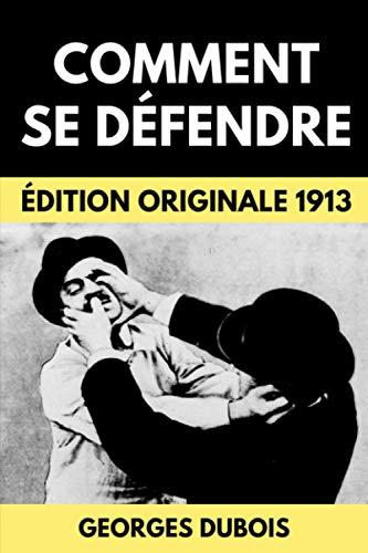 Comment Se Défendre: Manuel de Sécurité Personnelle & Self Défense | Édition Originale 1913 (Combat Old School, Band 1)