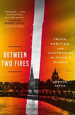 Between Two Fires: Truth, Ambition, and Compromise in Putin's Russia