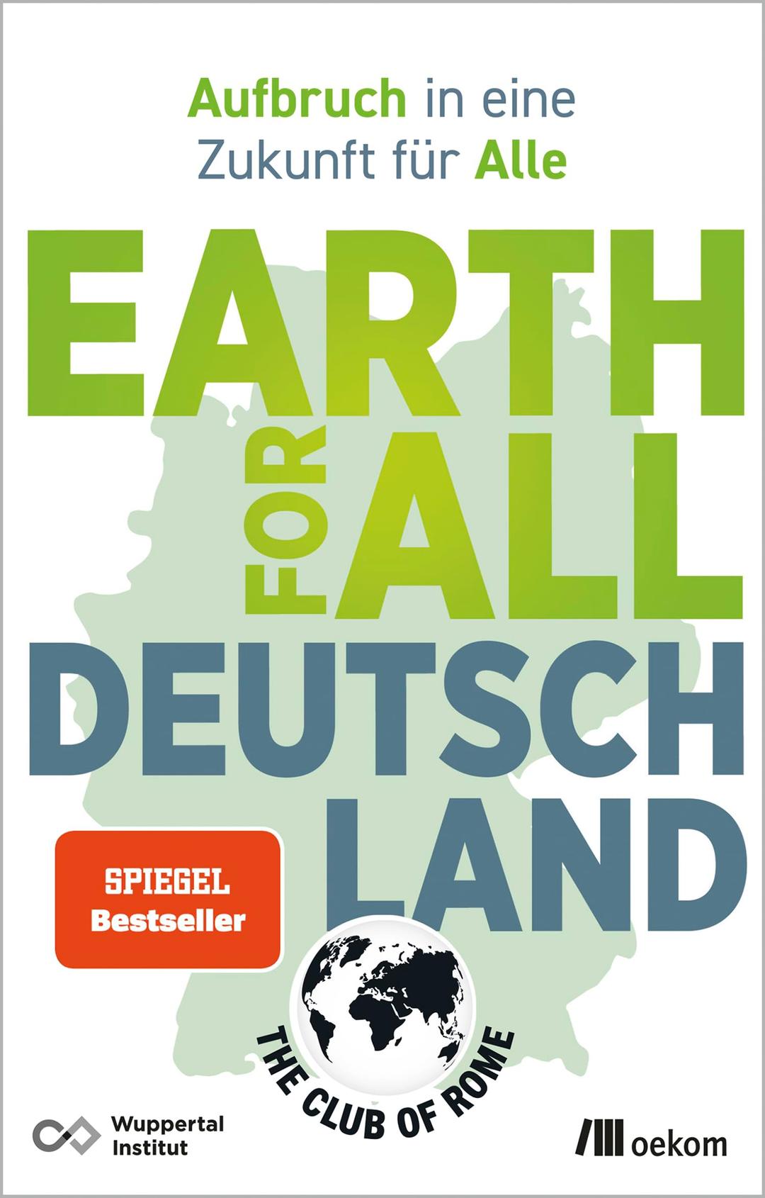 Earth for All Deutschland: Aufbruch in eine Zukunft für Alle. Wie wir soziale Gerechtigkeit und Klimakrise überzeugend lösen und Wohlstand erhalten