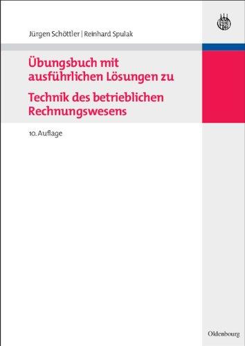 Übungsbuch mit ausführlichen Lösungen zu Technik des betrieblichen Rechnungswesens