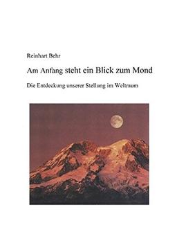 Am Anfang steht ein Blick zum Mond: Entdeckung unserer Stellung im Weltraum