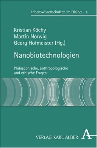 Nanobiotechnologien: Philosophische, anthropologische und ethische Fragen (Lebenswissenschaften im Dialog)