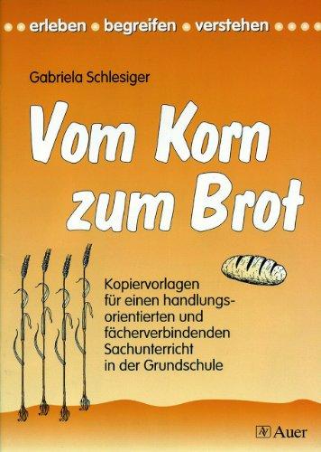 Vom Korn zum Brot: Kopiervorlagen für einen handlungsorientierten und fächerverbindenden Sachunterricht in der Grundschule