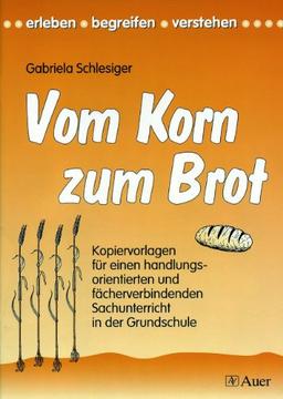 Vom Korn zum Brot: Kopiervorlagen für einen handlungsorientierten und fächerverbindenden Sachunterricht in der Grundschule