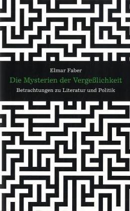 Die Mysterien der Vergeßlichkeit: Betrachtungen zu Literatur und Politik