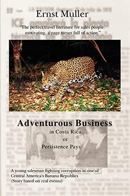 Adventurous Business in Costa Rica or Persistence Pays: A young salesman fighting corruption in one of Central America's Banana Republics (Story based on real events)