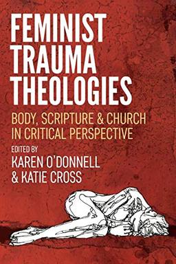 Feminist Trauma Theologies: Body, Scripture & Church in Critical Perspective