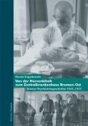 Von der Nervenklinik zum Zentralkrankenhaus Bremen-Ost. Bremer Psychiatriegeschichte 1945-1977