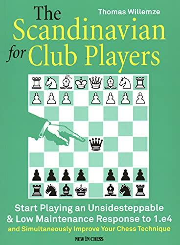 The Scandinavian for Club Players: Start Playing an Unsidesteppable & Low Maintenance Response to 1.e4 (and Simultaneously Improve Your Chess Technique)