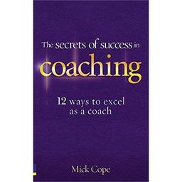 The Secrets of Success in Coaching: 12 Ways to Excel as a Coach