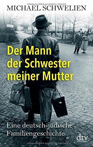 Der Mann der Schwester meiner Mutter: Eine deutsch-jüdische Familiengeschichte (dtv Sachbuch)