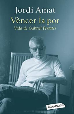 Vèncer la por. Vida de Gabriel Ferrater (LABUTXACA)