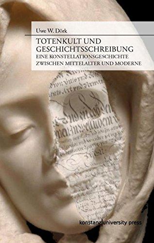 Totenkult und Geschichtsschreibung. Eine Konstellationsgeschichte zwischen Mittelalter und Moderne (Bern und Ulm)