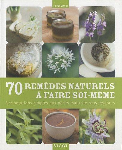 70 remèdes naturels à faire soi-même : des solutions simples aux petits maux de tous les jours : 100 plantes faciles à cultiver et utiles à la santé, une pharmacie verte toujours à portée de mains