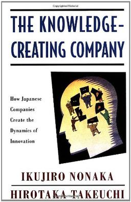 The Knowledge-Creating Company: How Japanese Companies Create the Dynamics of Innovation