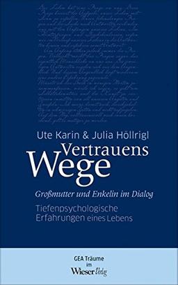 Vertrauenswege: Großmutter und Enkelin im Dialog. Tiefenpsychologische Erfahrungen eines Lebens