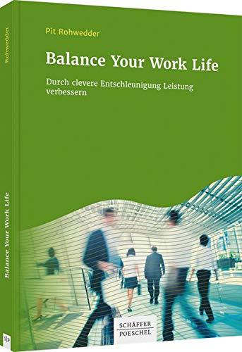 Balance Your Work Life: Durch clevere Entschleunigung Leistung verbessern