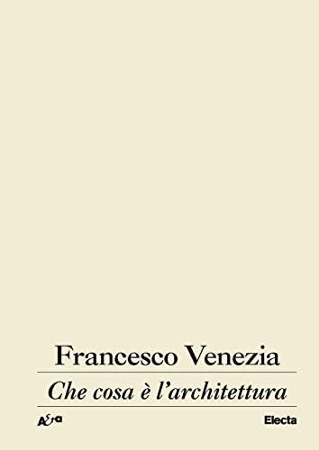 Che cosa è l'architettura. Lezioni, conferenze e un intervento (Architetti e architetture)