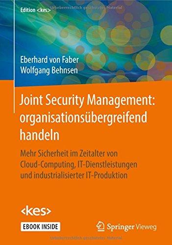 Joint Security Management: organisationsübergreifend handeln: Mehr Sicherheit im Zeitalter von Cloud-Computing, IT-Dienstleistungen und industrialisierter IT-Produktion (Edition <kes>)